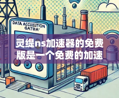 灵缇ns加速器的免费版是一个免费的加速工具,旨在帮助用户更快地加载网页。以下是关于其功能和使用的详细信息