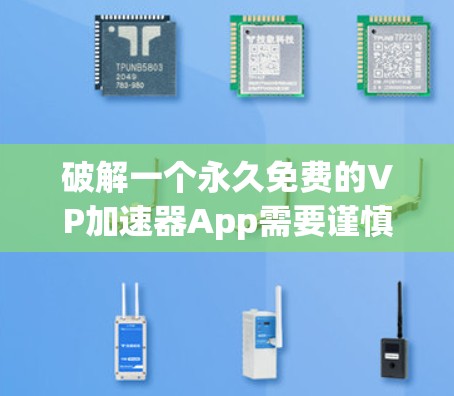 破解一个永久免费的VP加速器App需要谨慎处理,因为破解通常涉及恶意软件或病毒,可能带来安全风险。以下是一步步的建议