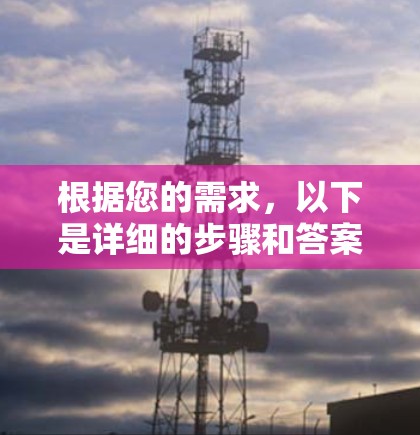 根据您的需求,以下是详细的步骤和答案 根据您的需求,以下是详细的步骤和答案