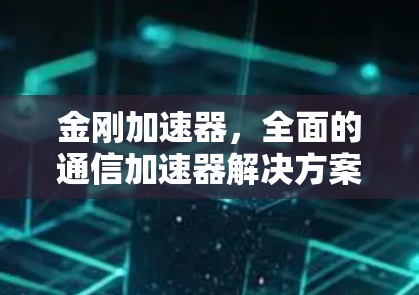 金刚加速器,全面的通信加速器解决方案