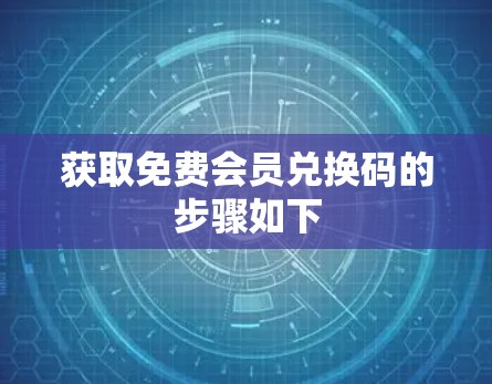 获取免费会员兑换码的步骤如下