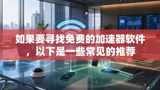 如果要寻找免费的加速器软件，以下是一些常见的推荐