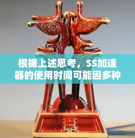 根据上述思考,SS加速器的使用时间可能因多种因素而有所不同。以下是对SS加速器使用时间的详细分析