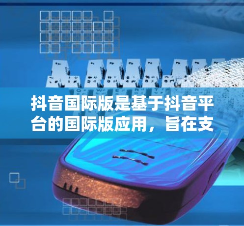 抖音国际版是基于抖音平台的国际版应用,旨在支持国际语言的使用,例如英语、德语、法语等。如果你正在考虑使用抖音国际版,但担心价格问题,那么免费版可能是一个不错的选择