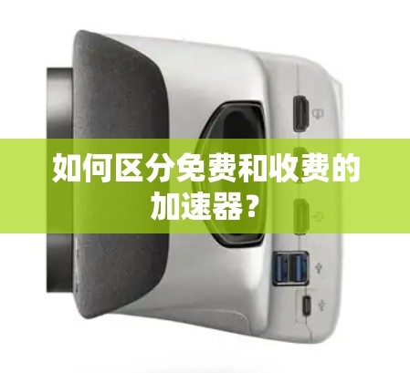 如何区分免费和收费的加速器?