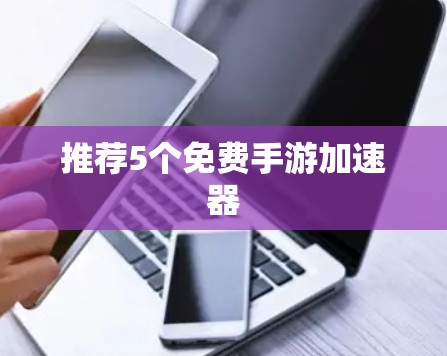 推荐5个免费手游加速器