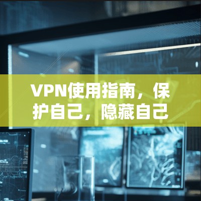 VPN使用指南,保护自己,隐藏自己