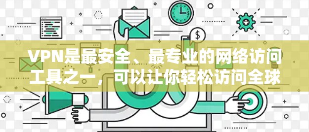 VPN是最安全、最专业的网络访问工具之一,可以让你轻松访问全球其他国家的网络资源。如果你正在寻找VPN软件,以下是一些推荐的选项 VPN是最安全、最专业的网络访问工具之一,可以让你轻松访问全球其他国家的网络资源。如果你正在寻找VPN软件,以下是一些推荐的选项