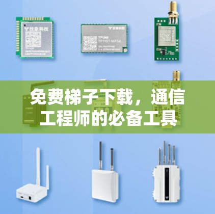 免费梯子下载,通信工程师的必备工具