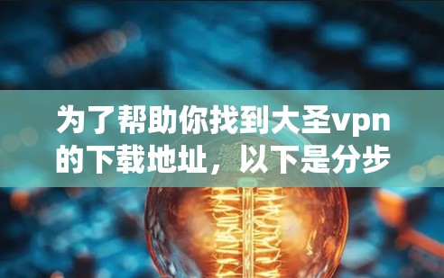 为了帮助你找到大圣vpn的下载地址,以下是分步指南