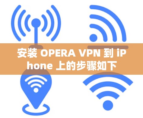 安装 OPERA VPN 到 iPhone 上的步骤如下