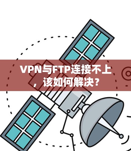 VPN与FTP连接不上,该如何解决?