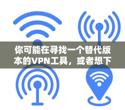 你可能在寻找一个替代版本的VPN工具,或者想下载Win8VPN。以下是一些关于Win8VPN的建议和信息 你可能在寻找一个替代版本的VPN工具,或者想下载Win8VPN。以下是一些关于Win8VPN的建议和信息