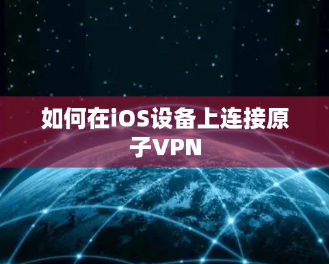 如何在iOS设备上连接原子VPN 如何在iOS设备上连接原子VPN