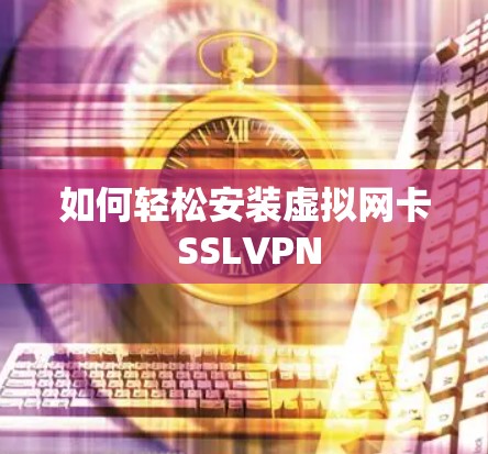 如何轻松安装虚拟网卡 SSLVPN 如何轻松安装虚拟网卡 SSLVPN