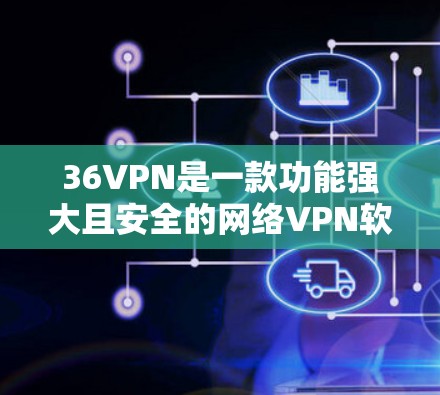 36VPN是一款功能强大且安全的网络VPN软件,支持多种流量方案,适合个人用户和企业用户。以下是下载36VPN软件的步骤和注意事项 36VPN是一款功能强大且安全的网络VPN软件,支持多种流量方案,适合个人用户和企业用户。以下是下载36VPN软件的步骤和注意事项