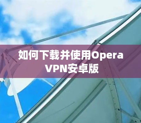 如何下载并使用Opera VPN安卓版