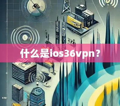 什么是ios36vpn?