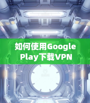 如何使用Google Play下载VPN