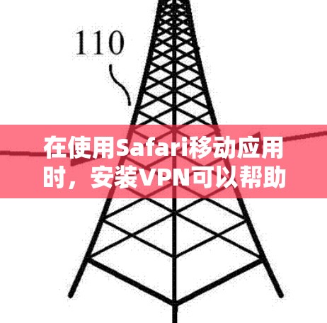 在使用Safari移动应用时，安装VPN可以帮助您更好地访问网络资源，特别是如果您不想一直依赖Wi-Fi或对网络有其他限制。以下是一些关于在Safari下载安装VPN的常见问题和解决方案