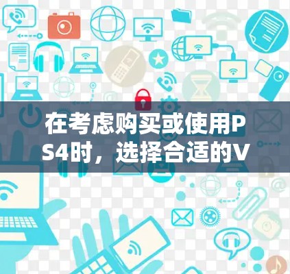 在考虑购买或使用PS4时,选择合适的VPN服务以确保网络连接稳定,尤其是在下载PS4游戏时,下载速度和网络稳定性至关重要。以下是关于PS4港股下载速度的建议