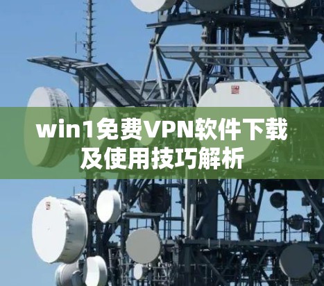 win1免费VPN软件下载及使用技巧解析