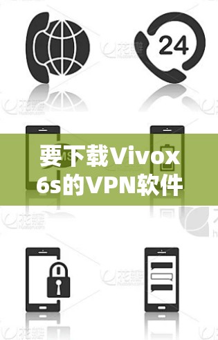 要下载Vivox6s的VPN软件,请参考以下步骤