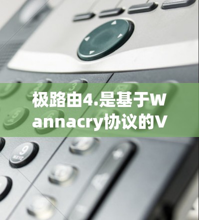 极路由4.是基于Wannacry协议的VPN插件,旨在帮助用户配置网络中的VPN。以下是一步步的指南