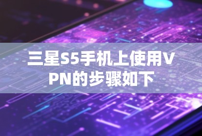三星S5手机上使用VPN的步骤如下