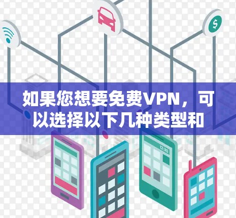 如果您想要免费VPN,可以选择以下几种类型和服务