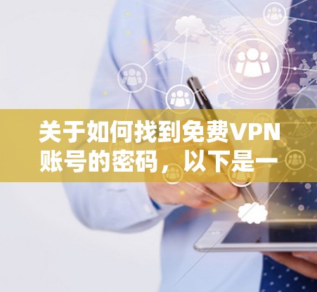 关于如何找到免费VPN账号的密码,以下是一些步骤性的建议