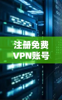 注册免费VPN账号的步骤如下