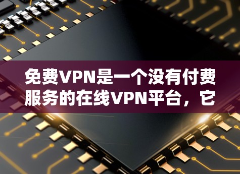 免费VPN是一个没有付费服务的在线VPN平台,它通常依赖于加密技术来保护数据安全。以下是详细的分析和建议 免费VPN是一个没有付费服务的在线VPN平台,它通常依赖于加密技术来保护数据安全。以下是详细的分析和建议