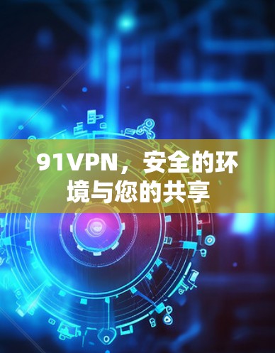 91VPN,安全的环境与您的共享