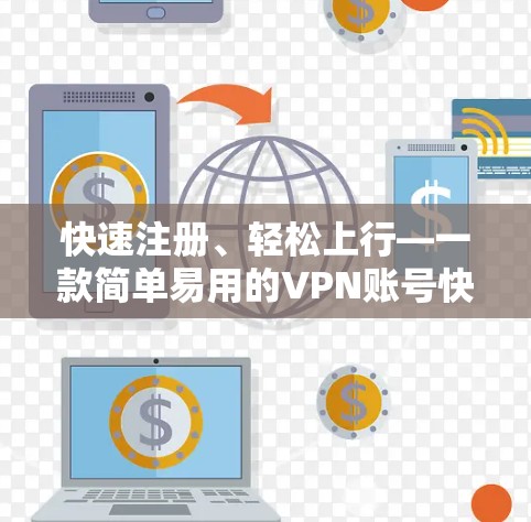 快速注册、轻松上行—一款简单易用的VPN账号快速注册服务