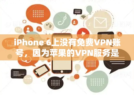 iPhone 6上没有免费VPN账号,因为苹果的VPN服务是付费的。要使用VPN服务,你可以通过以下方法 iPhone 6上没有免费VPN账号,因为苹果的VPN服务是付费的。要使用VPN服务,你可以通过以下方法