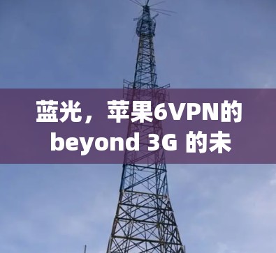 蓝光,苹果6VPN的 beyond 3G 的未来