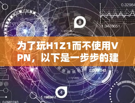 为了玩H1Z1而不使用VPN,以下是一步步的建议