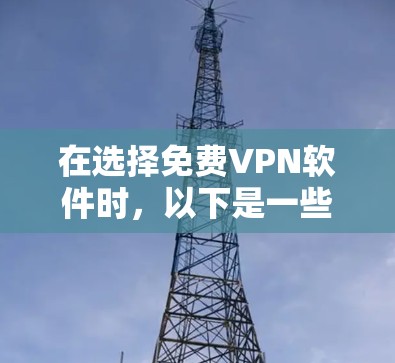 在选择免费VPN软件时,以下是一些考虑因素和推荐