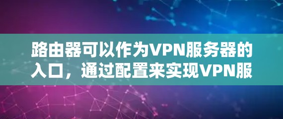 路由器可以作为VPN服务器的入口,通过配置来实现VPN服务。以下是一些步骤和建议,帮助您通过路由器来设置免费VPN账号