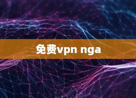 免费vpn nga 免费vpn nga
