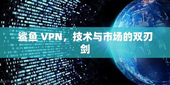 鲨鱼 VPN,技术与市场的双刃剑