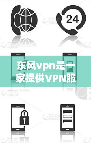 东风vpn是一家提供VPN服务的公司,通常提供免费、试用、购买或订阅等多种配置。以下是关于东风vpn免费账号的详细信息