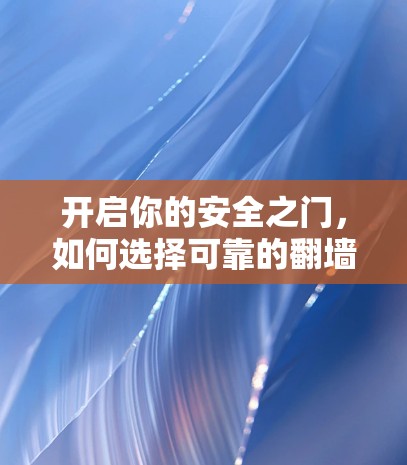 开启你的安全之门,如何选择可靠的翻墙VPN账号