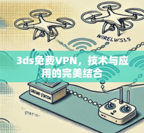 3ds免费VPN,技术与应用的完美结合