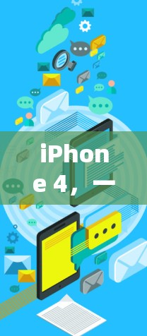iPhone 4,一款贴近生活的科技选择—为你的VPN选择找一个安心的选择