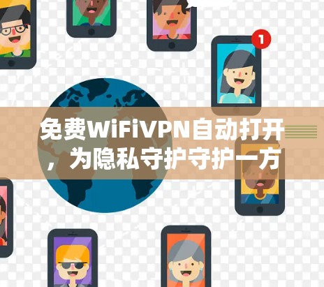 免费WiFiVPN自动打开,为隐私守护守护一方平安 免费WiFiVPN自动打开,为隐私守护守护一方平安