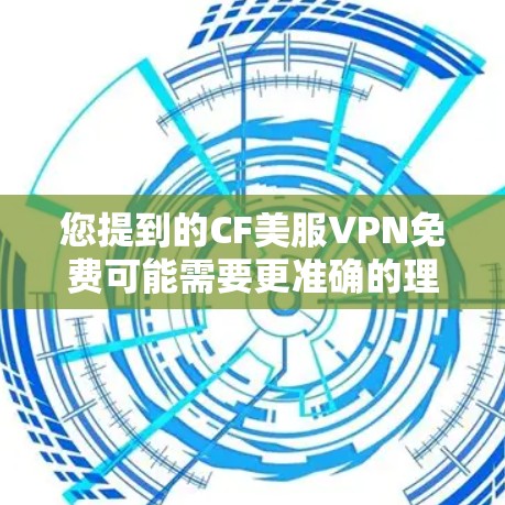 您提到的CF美服VPN免费可能需要更准确的理解。以下是一些可能的情况和建议 您提到的CF美服VPN免费可能需要更准确的理解。以下是一些可能的情况和建议