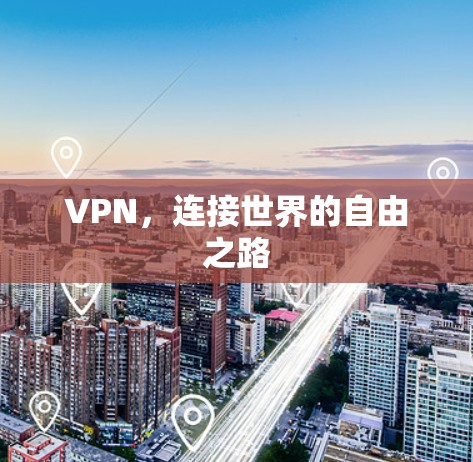 VPN,连接世界的自由之路 VPN,连接世界的自由之路