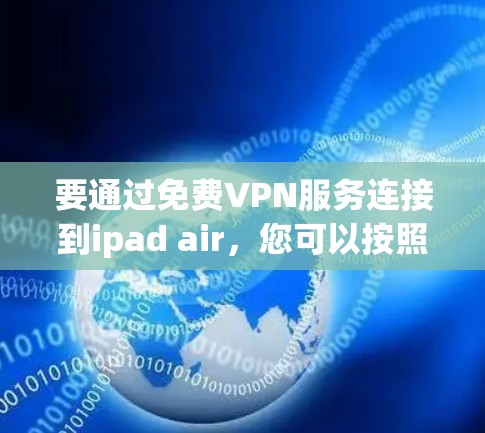 要通过免费VPN服务连接到ipad air,您可以按照以下步骤进行